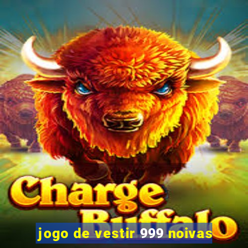 jogo de vestir 999 noivas